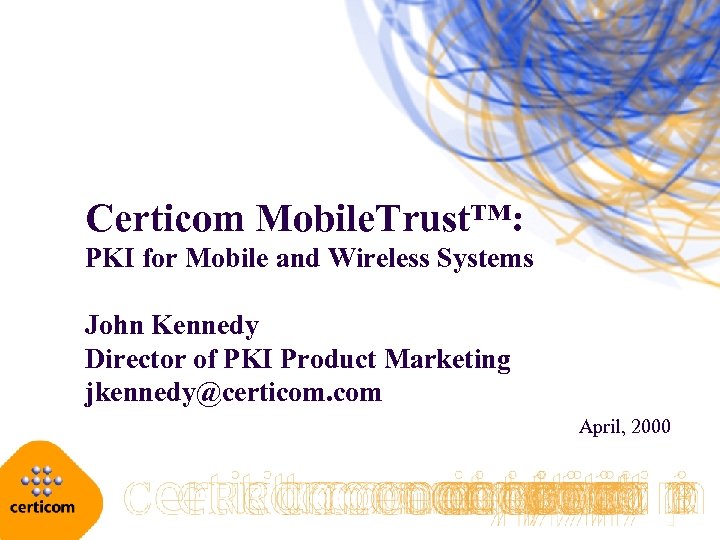 Certicom Mobile. Trust™: PKI for Mobile and Wireless Systems John Kennedy Director of PKI