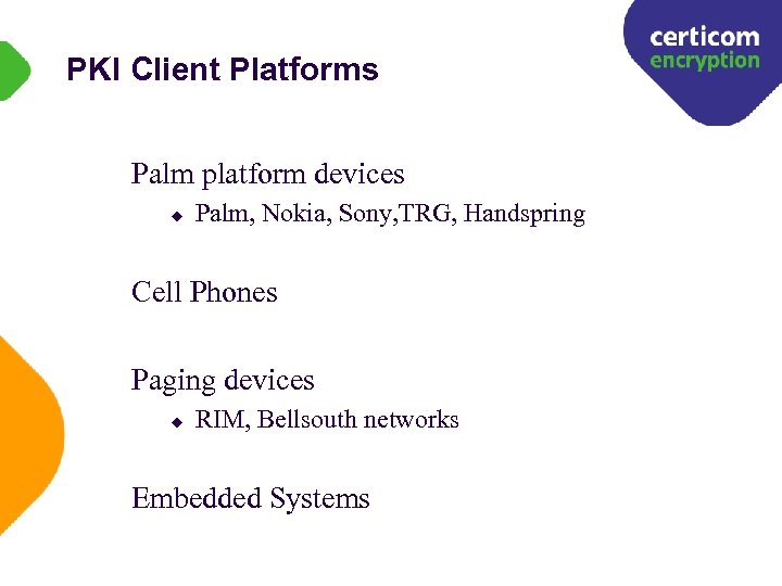 PKI Client Platforms Palm platform devices u Palm, Nokia, Sony, TRG, Handspring Cell Phones