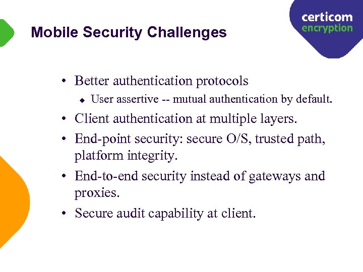 Mobile Security Challenges • Better authentication protocols u User assertive -- mutual authentication by