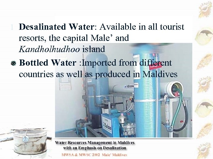 l Desalinated Water: Available in all tourist resorts, the capital Male’ and Kandholhudhoo island
