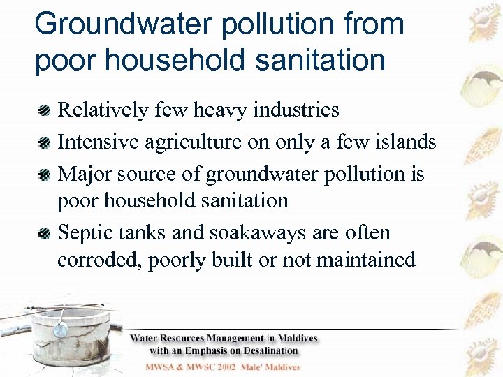 Groundwater pollution from poor household sanitation Relatively few heavy industries Intensive agriculture on only