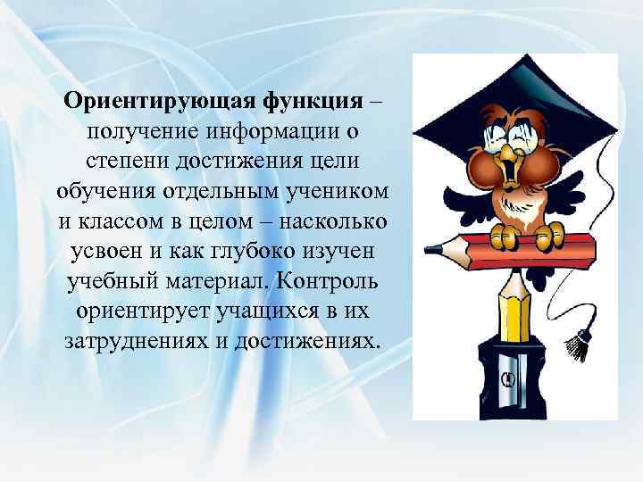 Ориентирующая функция – получение информации о степени достижения цели обучения отдельным учеником и классом