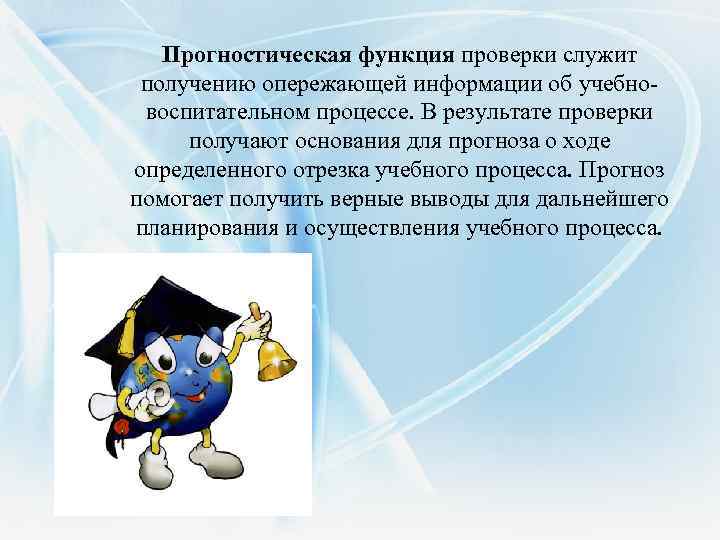 Прогностическая функция проверки служит получению опережающей информации об учебновоспитательном процессе. В результате проверки получают