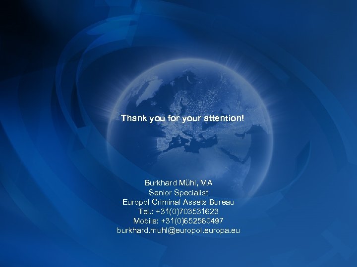 Thank you for your attention! Burkhard Mühl, MA Senior Specialist Europol Criminal Assets Bureau