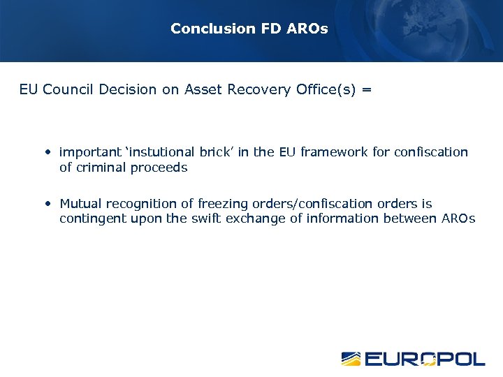 Conclusion FD AROs EU Council Decision on Asset Recovery Office(s) = • important ‘instutional