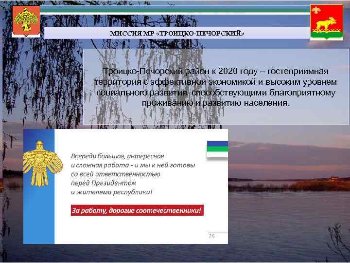 МИССИЯ МР «ТРОИЦКО-ПЕЧОРСКИЙ» Троицко-Печорский район к 2020 году – гостеприимная территория с эффективной экономикой