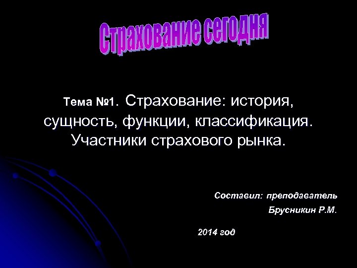 Страхование: история, сущность, функции, классификация. Участники страхового рынка. Тема № 1. Составил: преподаватель Брусникин