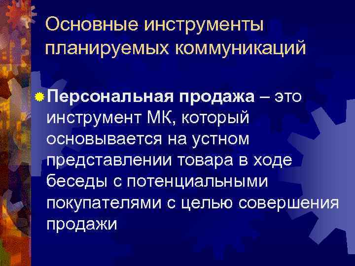 Основные инструменты планируемых коммуникаций ® Персональная продажа – это инструмент МК, который основывается на
