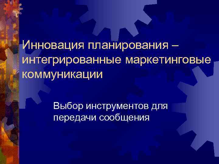 Инновация планирования – интегрированные маркетинговые коммуникации Выбор инструментов для передачи сообщения 