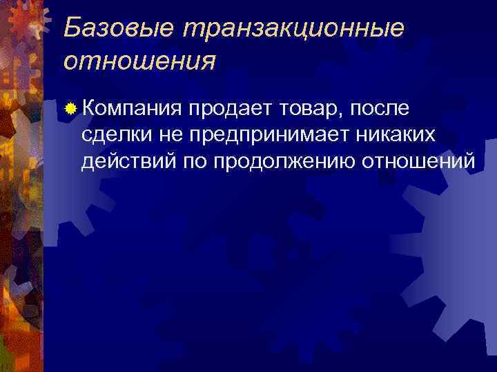 Базовые транзакционные отношения ® Компания продает товар, после сделки не предпринимает никаких действий по