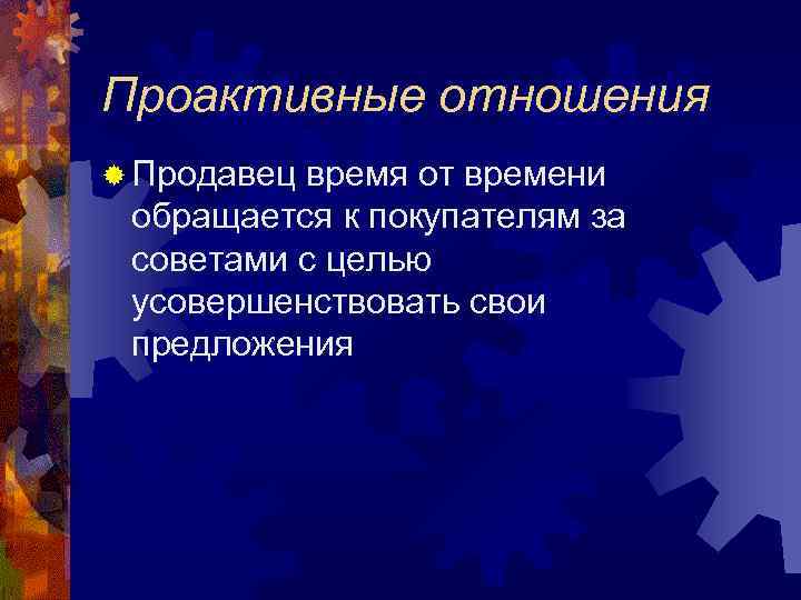 Проактивные отношения ® Продавец время от времени обращается к покупателям за советами с целью
