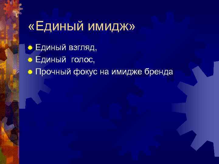  «Единый имидж» ® Единый взгляд, ® Единый голос, ® Прочный фокус на имидже
