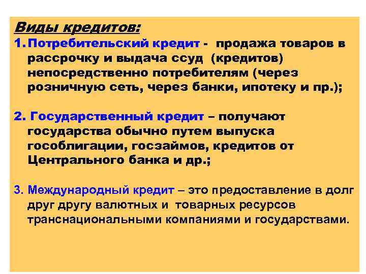 Виды кредитов: 1. Потребительский кредит - продажа товаров в рассрочку и выдача ссуд (кредитов)