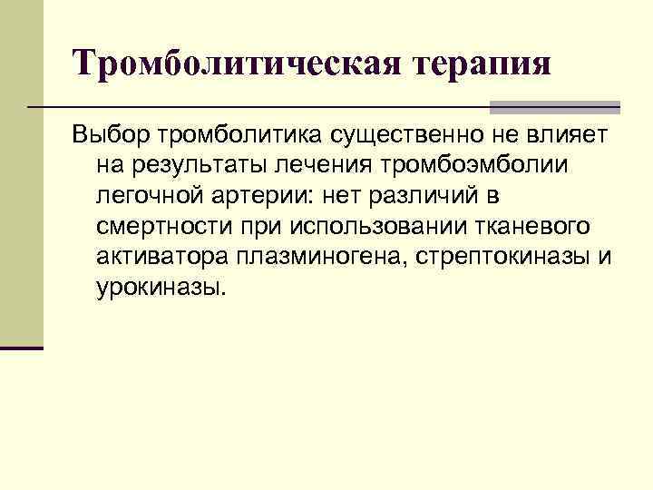 Тромболитическая терапия Выбор тромболитика существенно не влияет на результаты лечения тромбоэмболии легочной артерии: нет