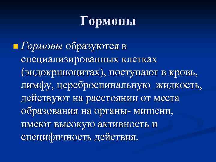 Гормоны n Гормоны образуются в специализированных клетках (эндокриноцитах), поступают в кровь, лимфу, цереброспинальную жидкость,