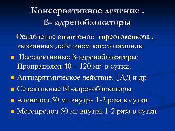 Консервативное лечение. ß- адреноблокаторы Ослабление симптомов тиреотоксикоза , вызванных действием катехоламинов: n Неселективные ß-адреноблокаторы: