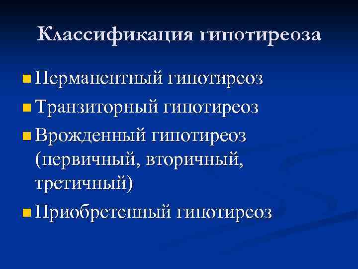 Классификация гипотиреоза n Перманентный гипотиреоз n Транзиторный гипотиреоз n Врожденный гипотиреоз (первичный, вторичный, третичный)