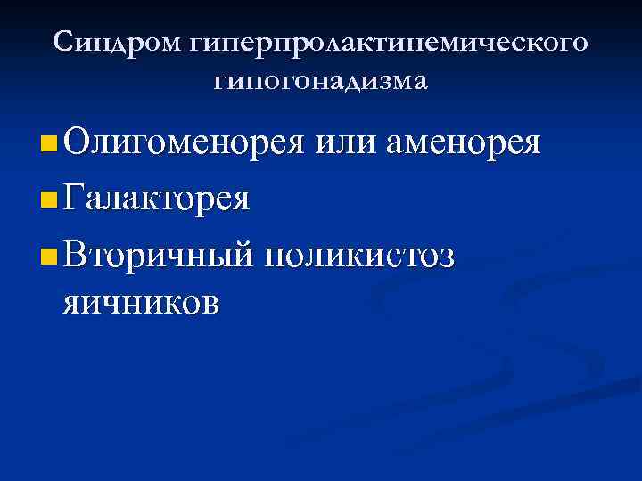 Синдром гиперпролактинемического гипогонадизма n Олигоменорея или аменорея n Галакторея n Вторичный поликистоз яичников 