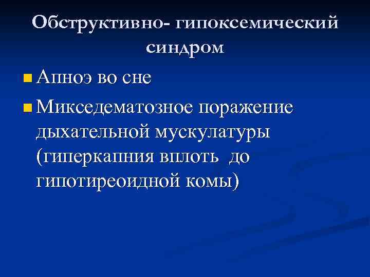 Обструктивно- гипоксемический синдром n Апноэ во сне n Микседематозное поражение дыхательной мускулатуры (гиперкапния вплоть