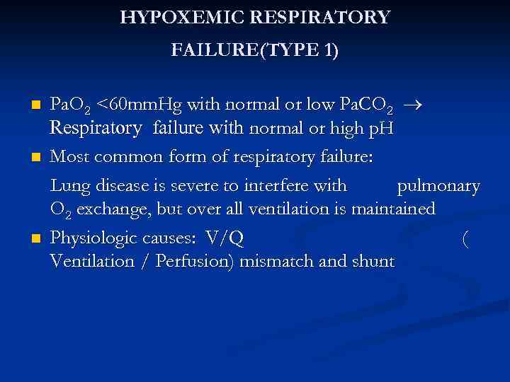 HYPOXEMIC RESPIRATORY FAILURE(TYPE 1) n n n Pa. O 2 <60 mm. Hg with