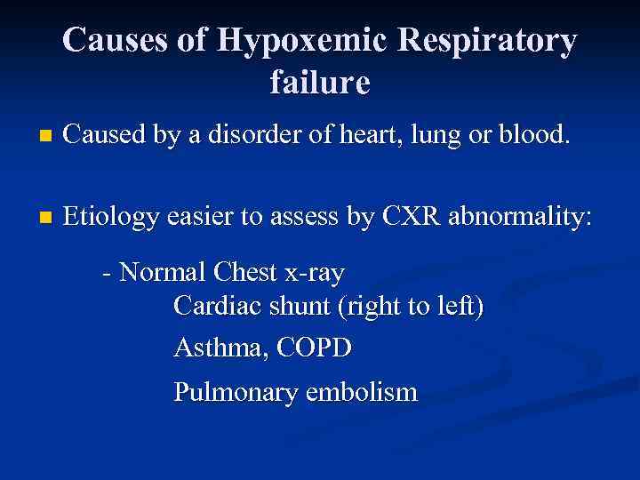 Causes of Hypoxemic Respiratory failure n Caused by a disorder of heart, lung or