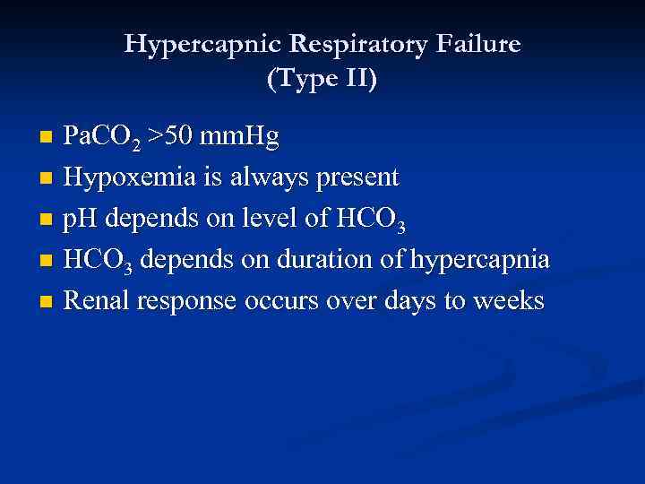 Hypercapnic Respiratory Failure (Type II) Pa. CO 2 >50 mm. Hg n Hypoxemia is