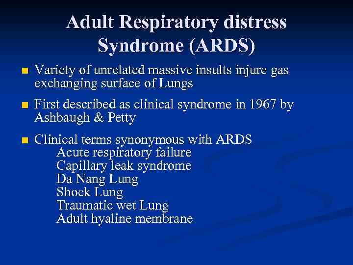 Adult Respiratory distress Syndrome (ARDS) n Variety of unrelated massive insults injure gas exchanging