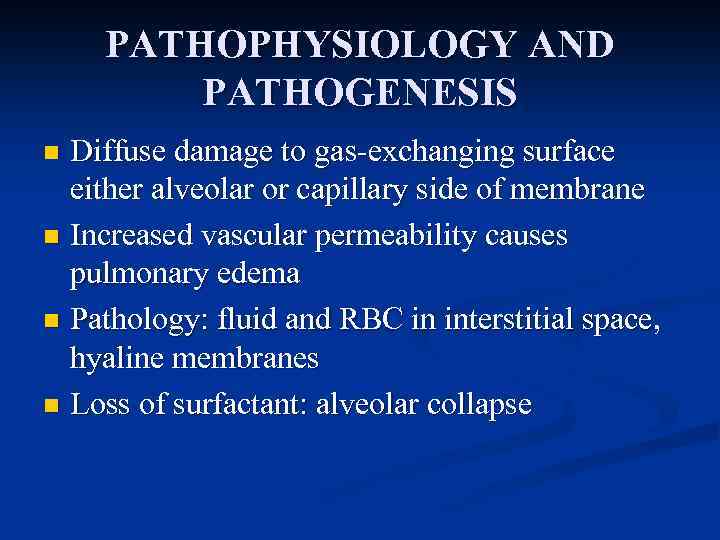 PATHOPHYSIOLOGY AND PATHOGENESIS Diffuse damage to gas-exchanging surface either alveolar or capillary side of