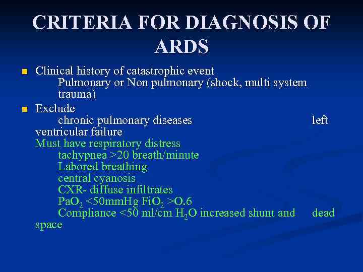 CRITERIA FOR DIAGNOSIS OF ARDS n n Clinical history of catastrophic event Pulmonary or