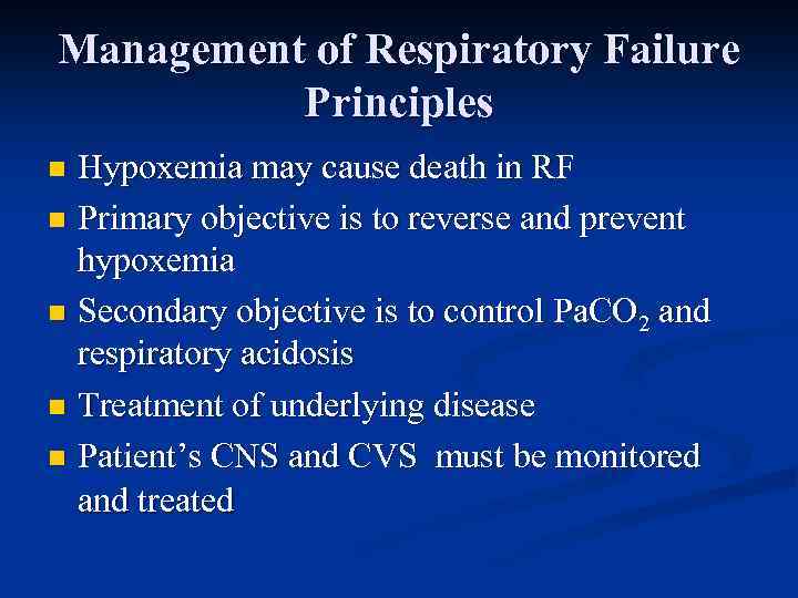 Management of Respiratory Failure Principles Hypoxemia may cause death in RF n Primary objective