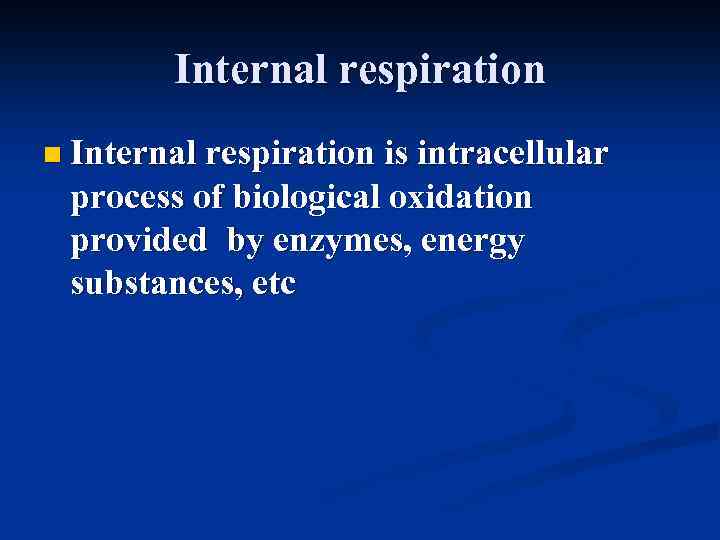 Internal respiration n Internal respiration is intracellular process of biological oxidation provided by enzymes,