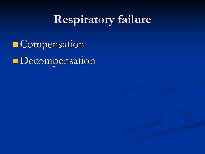 Respiratory failure n Compensation n Decompensation 