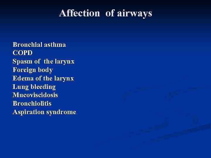 Affection of airways Bronchial asthma COPD Spasm of the larynx Foreign body Edema of