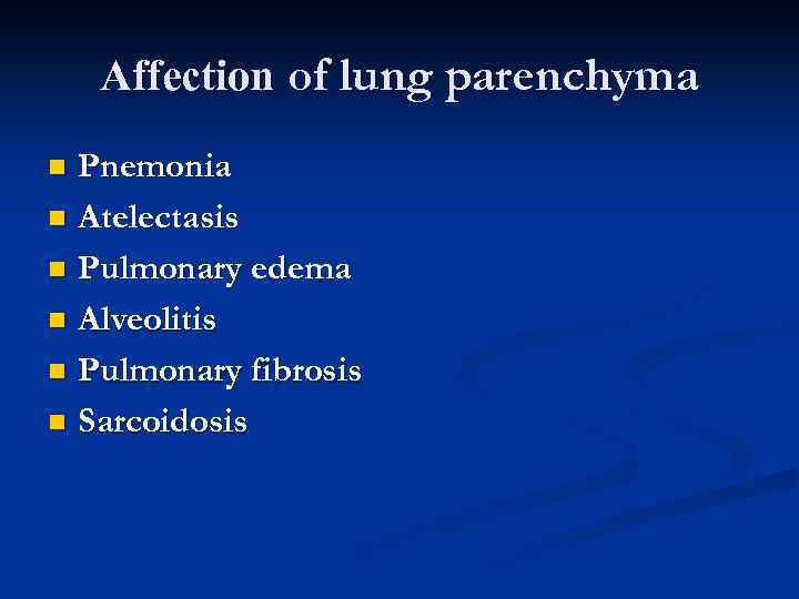 Affection of lung parenchyma Pnemonia n Atelectasis n Pulmonary edema n Alveolitis n Pulmonary