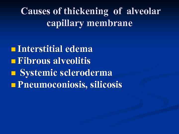 Causes of thickening of alveolar capillary membrane n Interstitial edema n Fibrous alveolitis Systemic