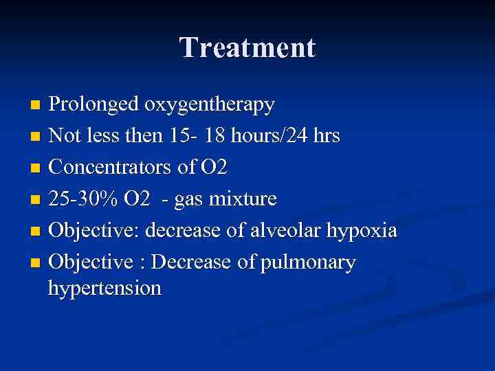 Treatment Prolonged oxygentherapy n Not less then 15 - 18 hours/24 hrs n Concentrators