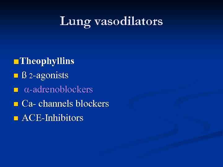 Lung vasodilators ■Theophyllins n ß 2 -agonists n α-adrenoblockers n Ca- channels blockers n