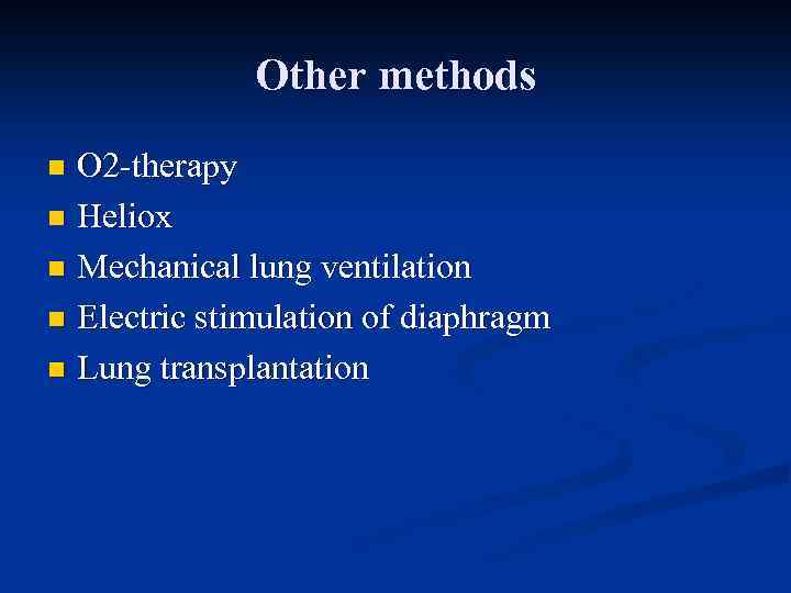 Other methods O 2 -therapy n Heliox n Mechanical lung ventilation n Electric stimulation