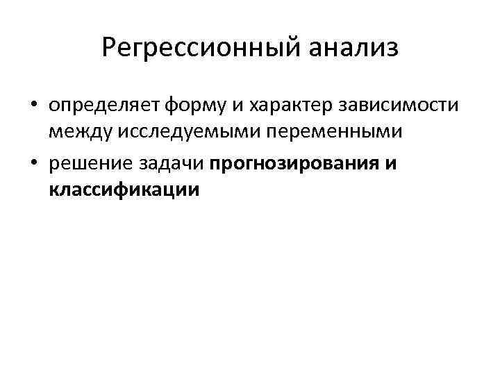 Регрессионный анализ • определяет форму и характер зависимости между исследуемыми переменными • решение задачи