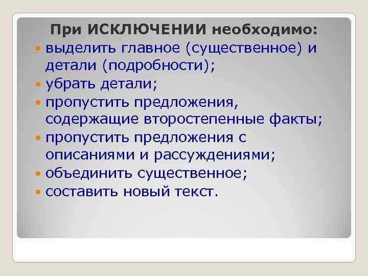  При ИСКЛЮЧЕНИИ необходимо: выделить главное (существенное) и детали (подробности); убрать детали; пропустить предложения,