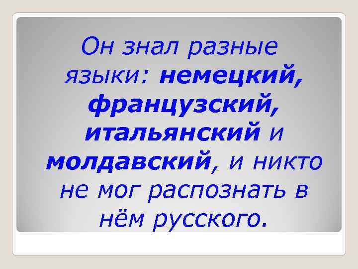 Он знал разные языки: немецкий, французский, итальянский и молдавский, и никто не мог распознать