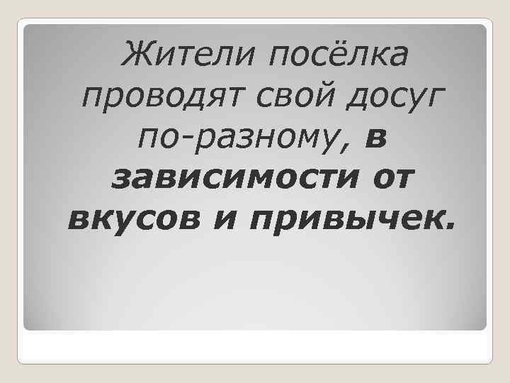 Жители посёлка проводят свой досуг по-разному, в зависимости от вкусов и привычек. 