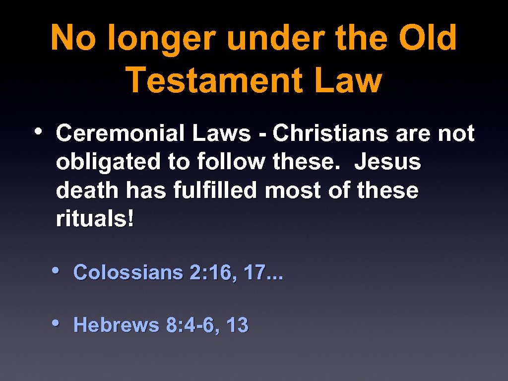 No longer under the Old Testament Law • Ceremonial Laws - Christians are not