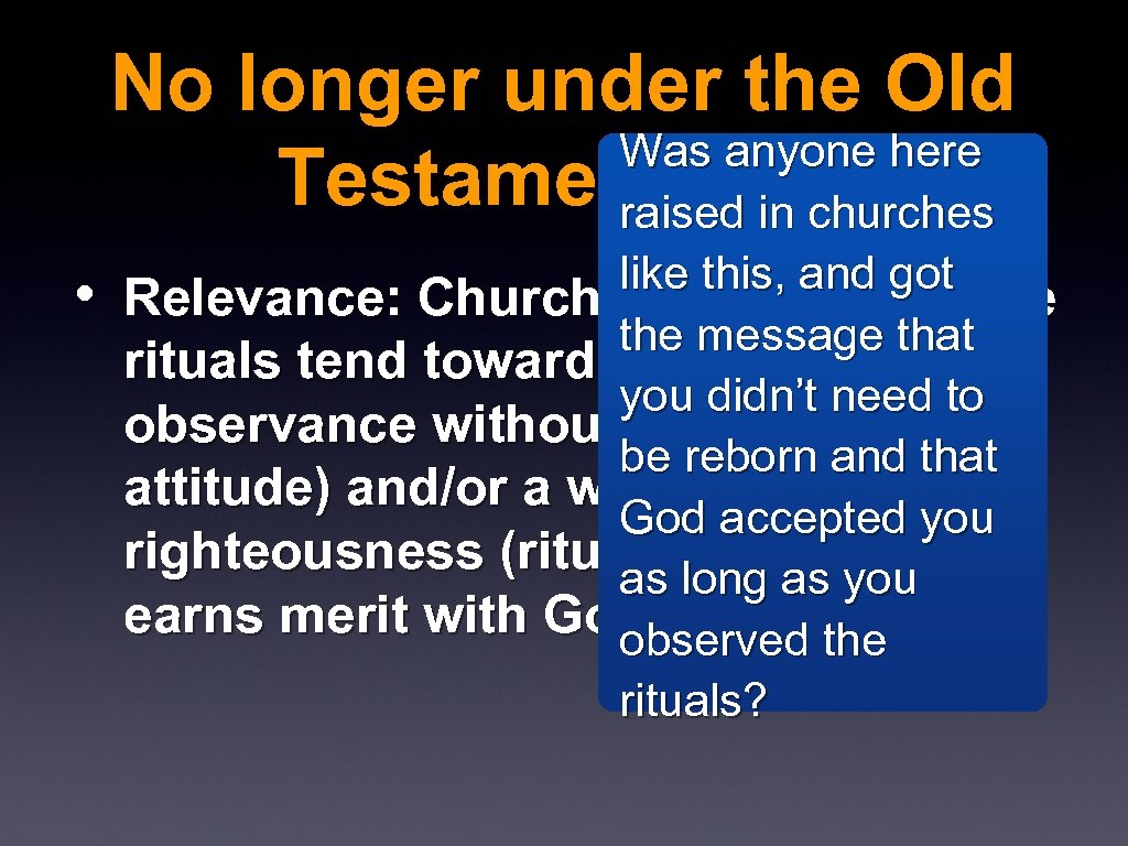 No longer under the Old Was anyone here Testament Law raised in churches •