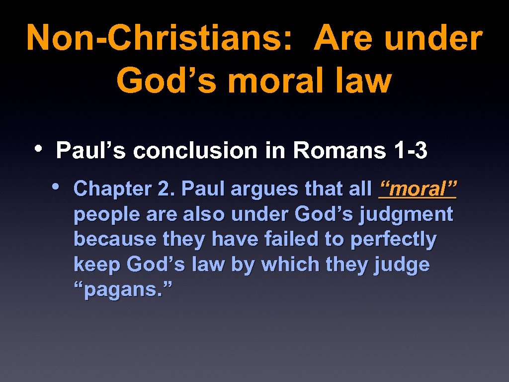 Non-Christians: Are under God’s moral law • Paul’s conclusion in Romans 1 -3 •