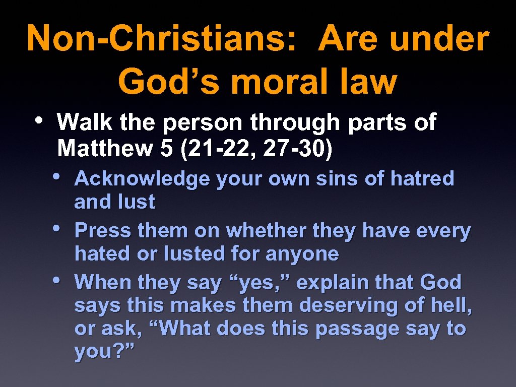 Non-Christians: Are under God’s moral law • Walk the person through parts of Matthew