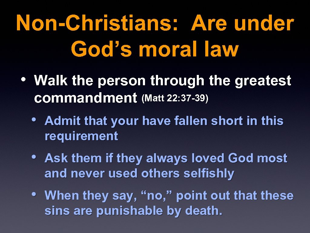 Non-Christians: Are under God’s moral law • Walk the person through the greatest commandment