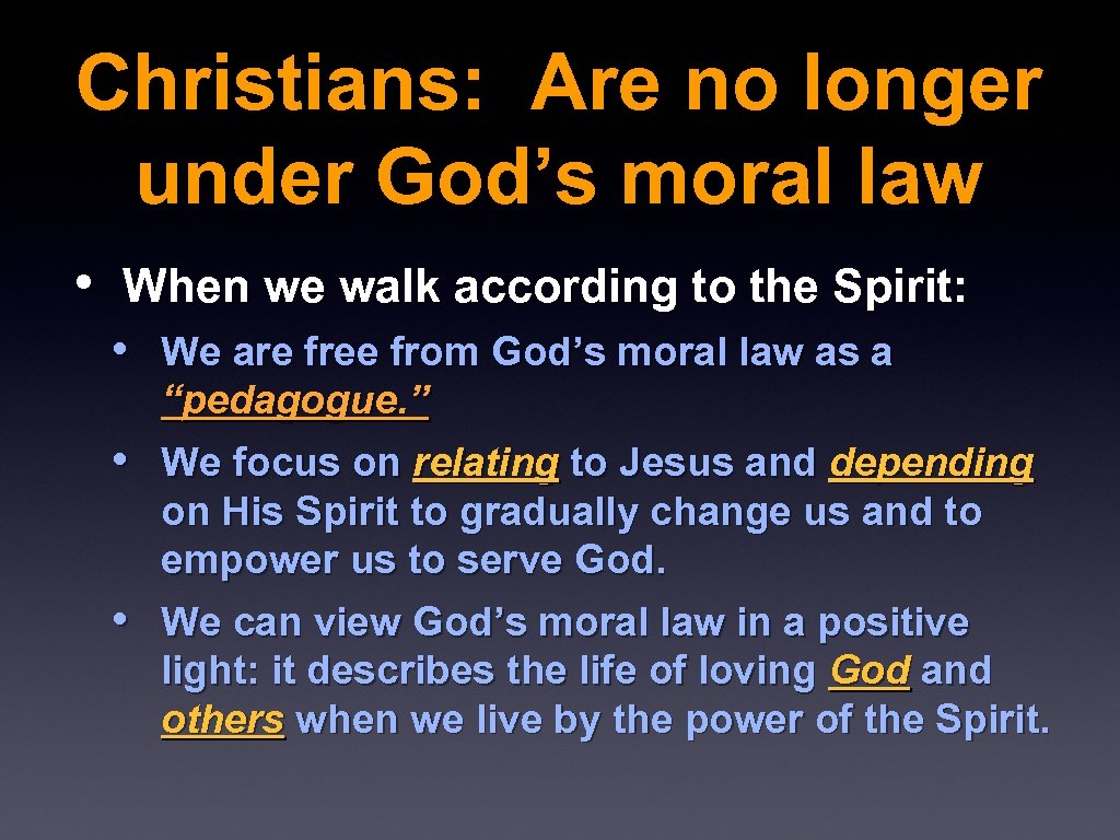 Christians: Are no longer under God’s moral law • When we walk according to