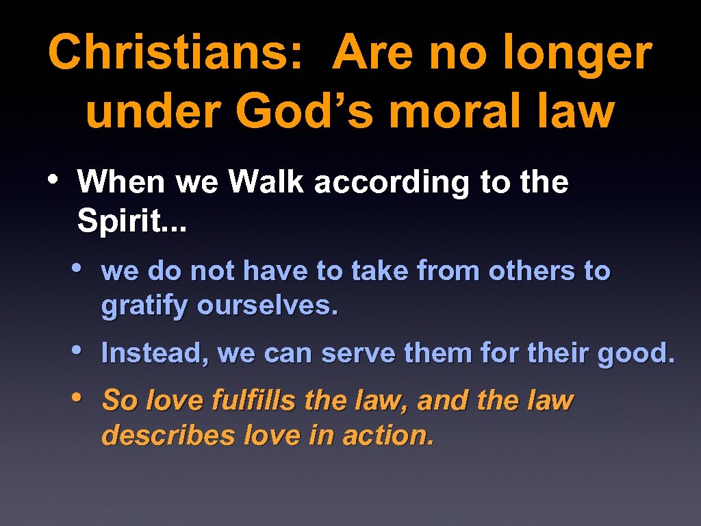 Christians: Are no longer under God’s moral law • When we Walk according to