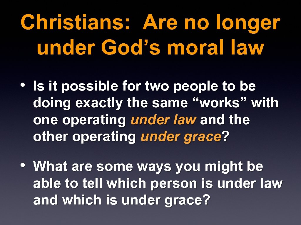 Christians: Are no longer under God’s moral law • Is it possible for two